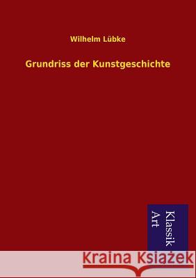 Grundriss der Kunstgeschichte Lübke, Wilhelm 9783954912131 Salzwasser-Verlag Gmbh - książka