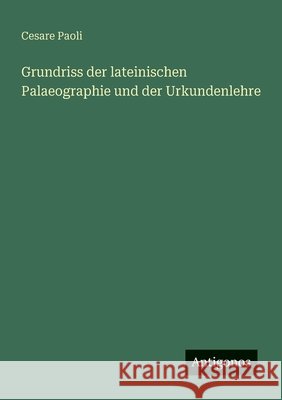 Grundriss der lateinischen Palaeographie und der Urkundenlehre Cesare Paoli 9783563902059 Antigonos Verlag - książka