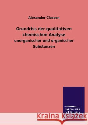 Grundriss Der Qualitativen Chemischen Analyse Alexander Classen 9783846037973 Salzwasser-Verlag Gmbh - książka