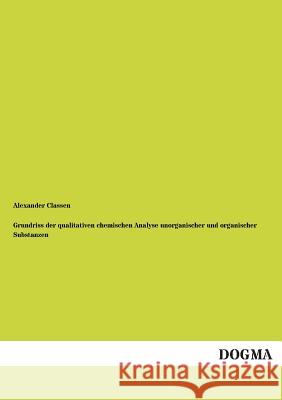 Grundriss Der Qualitativen Chemischen Analyse Unorganischer Und Organischer Substanzen Alexander Classen 9783955801946 Dogma - książka