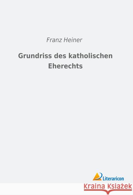Grundriss des katholischen Eherechts Heiner, Franz 9783965061378 Literaricon - książka