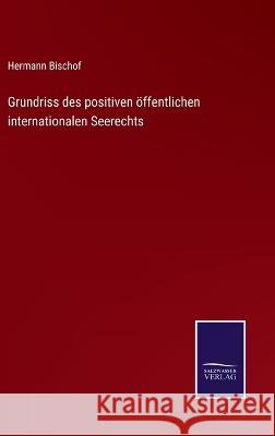 Grundriss des positiven öffentlichen internationalen Seerechts Hermann Bischof 9783375061876 Salzwasser-Verlag - książka