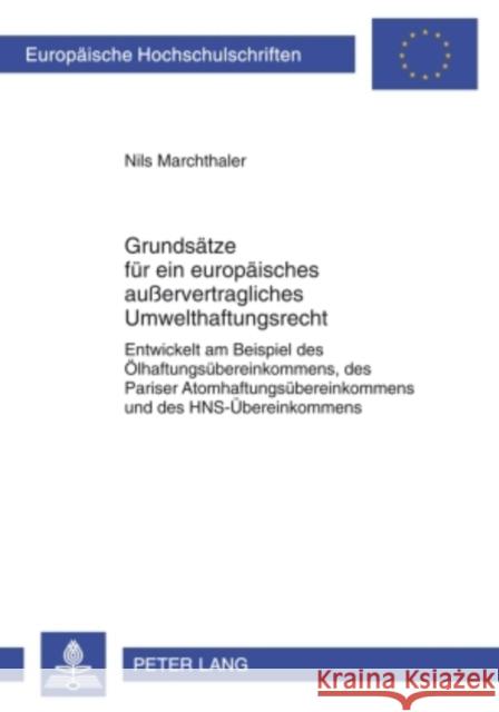 Grundsaetze Fuer Ein Europaeisches Außervertragliches Umwelthaftungsrecht: Entwickelt Am Beispiel Des Oelhaftungsuebereinkommens, Des Pariser Atomhaft Marchthaler, Nils 9783631596173 Peter Lang Gmbh, Internationaler Verlag Der W - książka