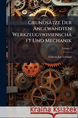 Grundsatze Der Angewandten Werkzeugswissenschaft Und Mechanik, Volume 2 Gideon Jan Verdam 9781144436238  - książka