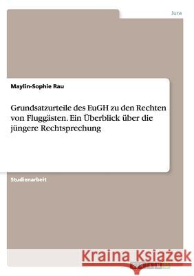 Grundsatzurteile des EuGH zu den Rechten von Fluggästen. Ein Überblick über die jüngere Rechtsprechung Maylin-Sophie Rau 9783656935629 Grin Verlag Gmbh - książka