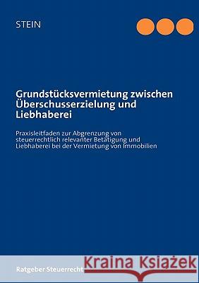 Grundstücksvermietung zwischen Überschusserzielung und Liebhaberei: Praxisleitfaden zur Abgrenzung von steuerlich relevanter Betätigung und Liebhabere Stein, Michael 9783842337480 Books on Demand - książka