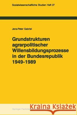 Grundstrukturen Agrarpolitischer Willensbildungsprozesse in Der Bundesrepublik Deutschland (1949-1989): Zur Politischen Konsens- Und Konfliktregelung Gabriel, Jens-Peter 9783663102359 Vs Verlag Fur Sozialwissenschaften - książka