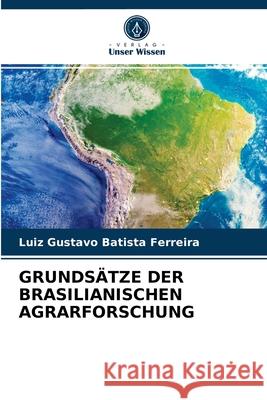 Grundsätze Der Brasilianischen Agrarforschung Batista Ferreira, Luiz Gustavo 9786203677577 Verlag Unser Wissen - książka