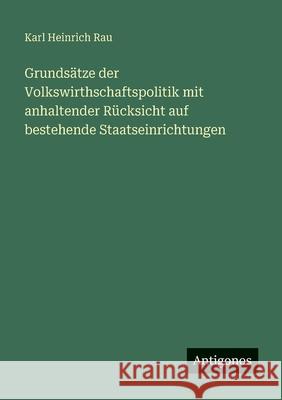 Grunds?tze der Volkswirthschaftspolitik mit anhaltender R?cksicht auf bestehende Staatseinrichtungen Karl Heinrich Rau 9783388477800 Antigonos Verlag - książka