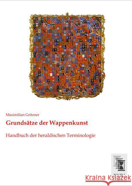 Grundsätze der Wappenkunst : Handbuch der heraldischen Terminologie Gritzner, Maximilian 9783955647582 EHV-History - książka