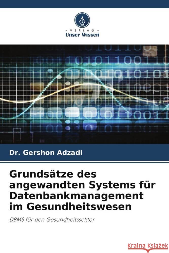 Grundsätze des angewandten Systems für Datenbankmanagement im Gesundheitswesen Adzadi, Dr. Gershon 9786203272611 Verlag Unser Wissen - książka