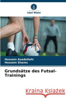 Grundsätze des Futsal-Trainings Asadollahi, Hossein, Shams, Hossein 9786208758608 Verlag Unser Wissen - książka