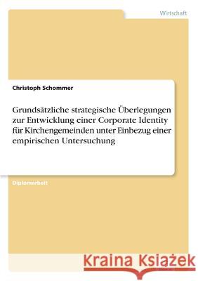 Grundsätzliche strategische Überlegungen zur Entwicklung einer Corporate Identity für Kirchengemeinden unter Einbezug einer empirischen Untersuchung Schommer, Christoph 9783838603841 Diplom.de - książka