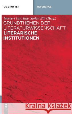 Grundthemen der Literaturwissenschaft: Literarische Institutionen Norbert Otto Eke Stefan Elit 9783110364699 de Gruyter - książka