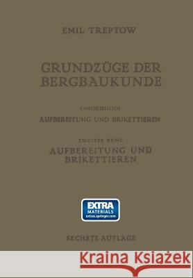 Grundzüge Der Bergbaukunde Einschliesslich Aufbereitung Und Brikettieren: II. Band. Aufbereitung Und Brikettieren Treptow, Emil 9783709197820 Springer - książka