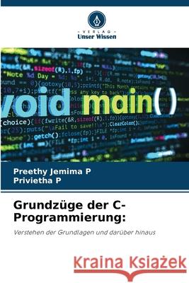 Grundzüge der C-Programmierung: Jemima P, Preethy, P, Privietha 9786209104107 Verlag Unser Wissen - książka