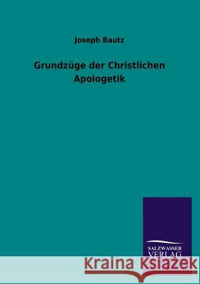 Grundzüge der Christlichen Apologetik Bautz, Joseph 9783846022283 Salzwasser-Verlag Gmbh - książka