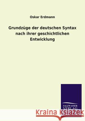 Grundzüge der deutschen Syntax nach ihrer geschichtlichen Entwicklung Erdmann, Oskar 9783846024744 Salzwasser-Verlag Gmbh - książka