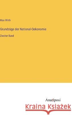 Grundz?ge der National-Oekonomie: Zweiter Band Max Wirth 9783382005191 Anatiposi Verlag - książka