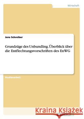 Grundzüge des Unbundling. Überblick über die Entflechtungsvorschriften des EnWG Jens Schreiber 9783638720373 Grin Verlag - książka