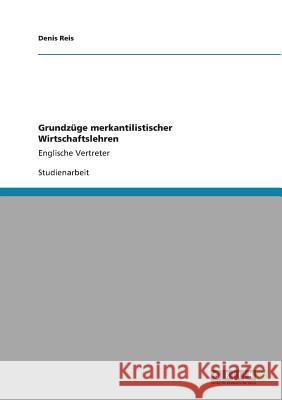 Grundzüge merkantilistischer Wirtschaftslehren: Englische Vertreter Reis, Denis 9783640830954 Grin Verlag - książka