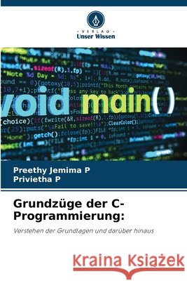 Grundzüge der C-Programmierung: Jemima P, Preethy, P, Privietha 9786209104107 Verlag Unser Wissen - książka