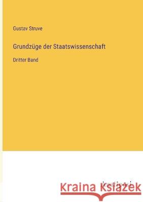 Grundzuge der Staatswissenschaft: Dritter Band Gustav Struve   9783382601621 Anatiposi Verlag - książka