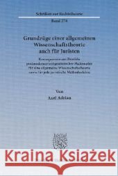 Grundzuge Einer Allgemeinen Wissenschaftstheorie Auch Fur Juristen: Konsequenzen Aus Zweifeln Postmoderner/Zeitgenossischer Philosophie Fur Eine Allge Adrian, Axel 9783428144303 Duncker & Humblot - książka