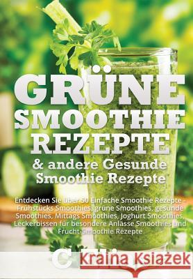 Grune Smoothie Rezepte & andere Gesunde Smoothie Rezepte: Entdecken Sie uber 50 Einfache Smoothie Rezepte - Fruhstucks Smoothies, grune Smoothies, ges Elias, Cressida 9781490551692 Createspace - książka