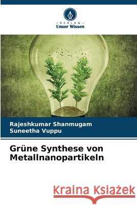 Grüne Synthese von Metallnanopartikeln Shanmugam, Rajeshkumar, Vuppu, Suneetha 9786208778545 Verlag Unser Wissen - książka