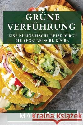 Grune Verfuhrung: Eine kulinarische Reise durch die vegetarische Kuche Max Koenig   9781835193419 Max Konig - książka