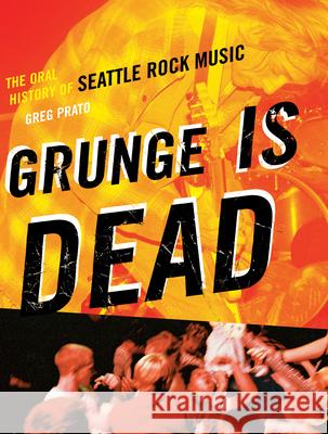 Grunge Is Dead: The Oral History of Seattle Rock Music Greg Prato 9781550228779 ECW Press - książka