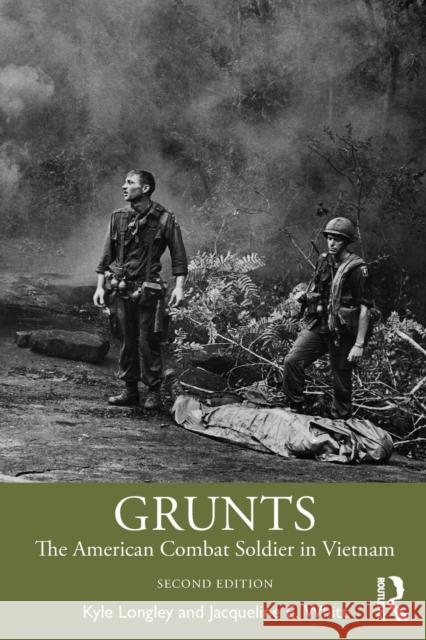 Grunts: The American Combat Soldier in Vietnam Kyle Longley Jacqueline Whitt 9781138632752 Routledge - książka