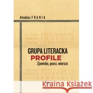 Grupa Literacka PROFILE. Zjawisko, poeci, wiersze FRANIA ARKADIUSZ 9788365994134 GALERIA LITERACKA - książka
