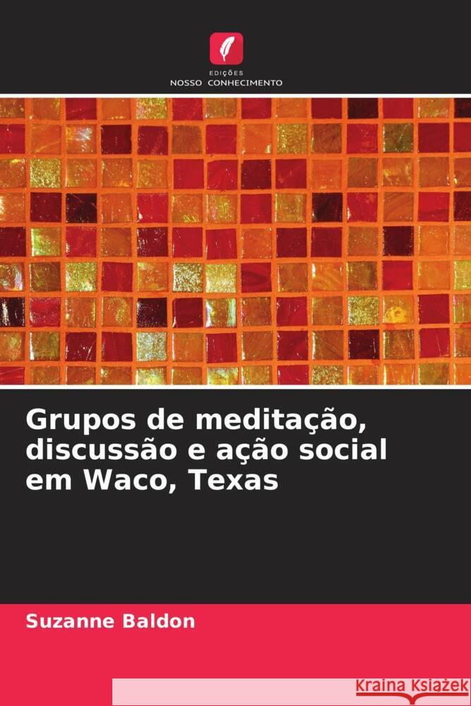 Grupos de meditação, discussão e ação social em Waco, Texas Baldon, Suzanne 9786208324704 Edições Nosso Conhecimento - książka