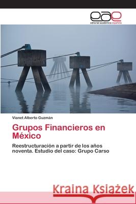 Grupos Financieros en México Alberto Guzmán, Vianet 9783659057854 Editorial Académica Española - książka