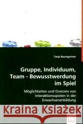 Gruppe, Individuum, Team - Bewusstwerdung im Spiel : Möglichkeiten und Grenzen von Interaktionsspielen in der Erwachsenenbildung Baumgartner, Tanja   9783639058864 VDM Verlag Dr. Müller - książka