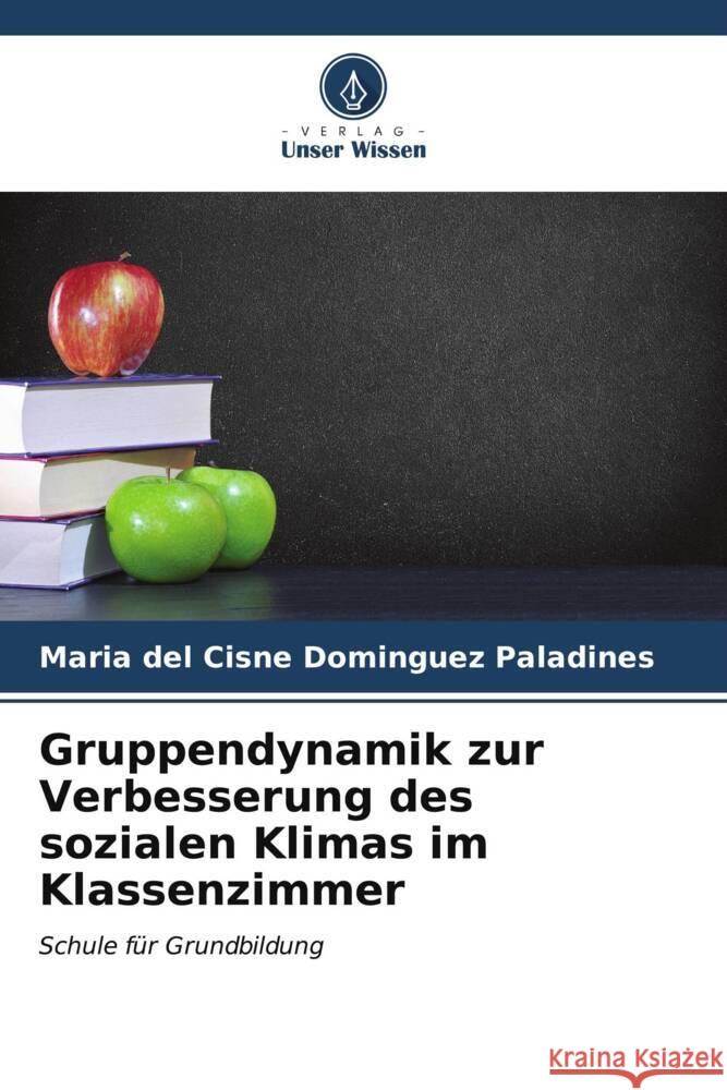 Gruppendynamik zur Verbesserung des sozialen Klimas im Klassenzimmer Dominguez Paladines, Maria del Cisne 9786206629955 Verlag Unser Wissen - książka