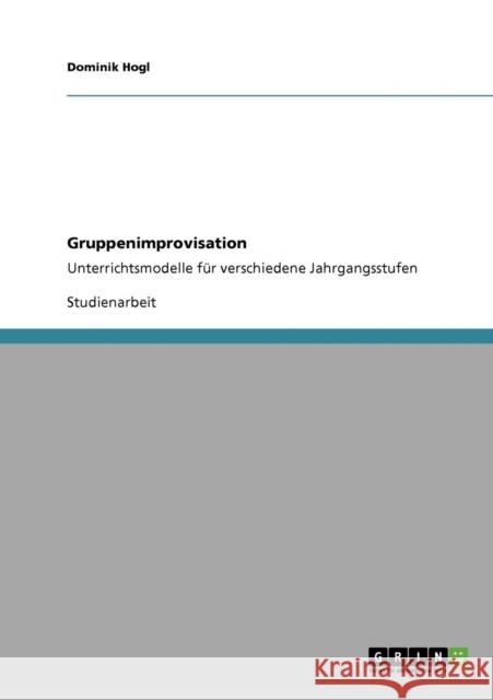 Gruppenimprovisation: Unterrichtsmodelle für verschiedene Jahrgangsstufen Hogl, Dominik 9783640391943 Grin Verlag - książka
