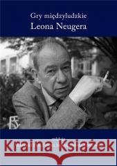 Gry międzyludzkie Leona Neugera Aleksander Fiut, Elżbieta Jogałła, Elżbieta Tabak 9788378664468 Austeria - książka