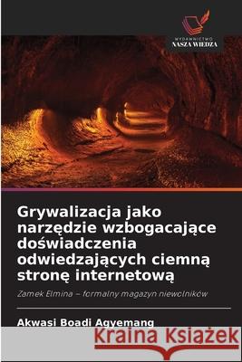 Grywalizacja jako narzedzie wzbogacajace doswiadczenia odwiedzajacych ciemna strone internetowa Boadi Agyemang, Akwasi 9786200757470 Wydawnictwo Nasza Wiedza - książka