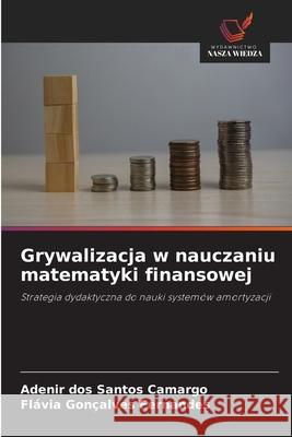 Grywalizacja w nauczaniu matematyki finansowej Camargo, Adenir dos Santos, Fernandes, Flávia Gonçalves 9786209109713 Wydawnictwo Nasza Wiedza - książka