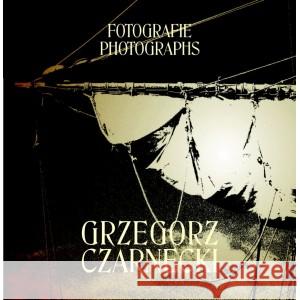 Grzegorz Czarnecki Fotografie CZARNECKI GRZEGORZ 9788396050663 GRZEGORZ CZARNECKI - książka