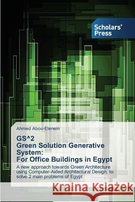 GS^2 Green Solution Generative System: For Office Buildings in Egypt Abou-Elenein Ahmed 9783639763447 Scholars' Press - książka