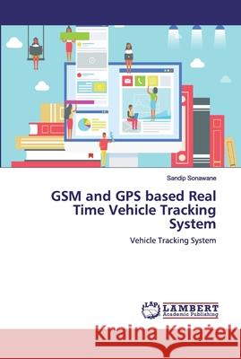 GSM and GPS based Real Time Vehicle Tracking System Sonawane, Sandip 9786200532756 LAP Lambert Academic Publishing - książka