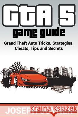 GTA 5 Game Guide: Grand Theft Auto Tricks, Strategies, Cheats, Tips and Secrets Joseph Joyner 9781681274607 Comic Stand - książka