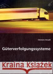 Güterverfolgungssysteme : Eine Studie zur Entwicklung der mobilen Komponente eines Güterverfolgungssystems Strauß, Clemens 9783639039061 VDM Verlag Dr. Müller - książka