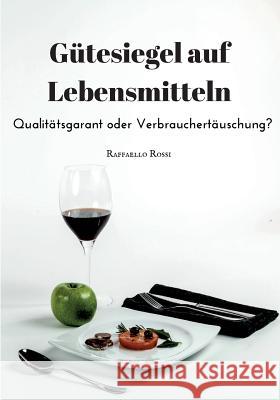 Gütesiegel auf Lebensmitteln. Qualitätsgarant oder Verbrauchertäuschung? Raffaello Rossi 9783959930468 Bachelor + Master Publishing - książka