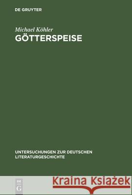 Götterspeise: Mahlzeitenmotivik in Der Prosa Thomas Manns Und Genealogie Des Alimentären Opfers Köhler, Michael 9783484320840 Max Niemeyer Verlag - książka