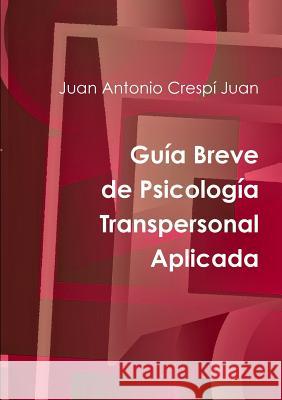Guía Breve de Psicología Transpersonal Aplicada Crespí Juan, Juan Antonio 9781471638855 Lulu.com - książka